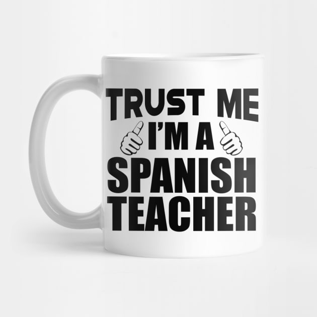 Spanish Teacher - Trust me I'm a spanish teacher by KC Happy Shop